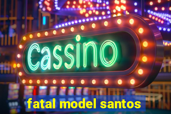 fatal model santos